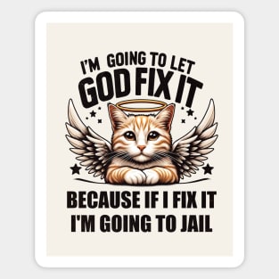 I'm Going To Let God Fix It Because If I Fix It I'm Going To Jail Funny Cat Magnet